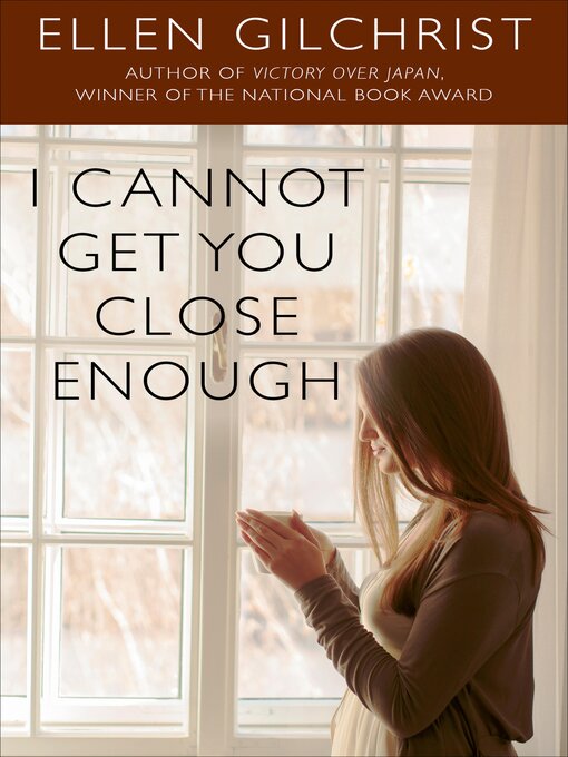 Title details for I Cannot Get You Close Enough by Ellen Gilchrist - Available